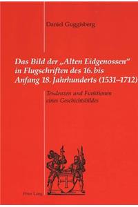 Bild Der «Alten Eidgenossen» in Flugschriften Des 16. Bis Anfang 18. Jahrhunderts (1531-1712)