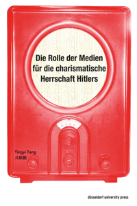 Die Rolle Der Medien Für Die Charismatische Herrschaft Hitlers