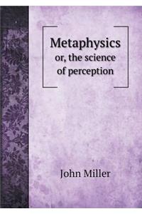Metaphysics Or, the Science of Perception
