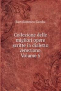 Collezione delle migliori opere scritte in dialetto veneziano, Volume 6