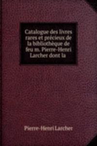 Catalogue des livres rares et precieux de la bibliotheque de feu m. Pierre-Henri Larcher dont la