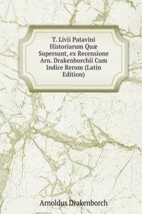T. Livii Patavini Historiarum Quae Supersunt, ex Recensione Arn. Drakenborchii Cum Indice Rerum (Latin Edition)