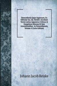 Demosthenis Quae Supersunt, Ex Editione Ioa. Iac. Reiskii: Accedunt Versio Latina Apparatus Criticus & Exegeticus Aliorum Et Suis Annotationibus . in Demosthenem, Volume 4 (Latin Edition)