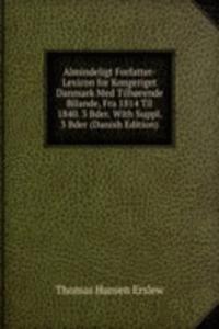 Almindeligt Forfatter-Lexicon for Kongeriget Danmark Med Tilhorende Bilande, Fra 1814 Til 1840. 3 Bder. With Suppl. 3 Bder (Danish Edition)