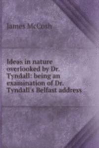 Ideas in nature overlooked by Dr. Tyndall: being an examination of Dr. Tyndall's Belfast address