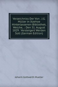 Verzeichniss Der Von . J.G. Muller in Itzehoe Hinterlassenen Bibliothek, Welche, .: Den 31. August 1829 . Versteigert Werden Sott (German Edition)