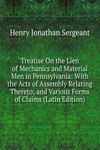 Treatise On the Lien of Mechanics and Material Men in Pennsylvania: With the Acts of Assembly Relating Thereto; and Various Forms of Claims (Latin Edition)