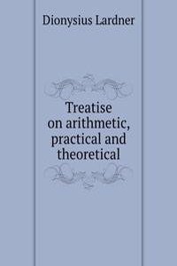 Treatise on arithmetic, practical and theoretical