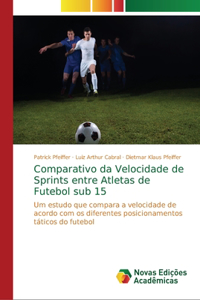 Comparativo da Velocidade de Sprints entre Atletas de Futebol sub 15