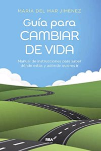 Guia para cambiar de vida: Manual de instrucciones para saber donde estas y adonde quieres ir