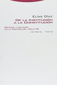 De la institucion a la Constitucion. Politica y cultura en la Espana del siglo XX
