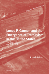 James P. Cannon and the Emergence of Trotskyism in the United States, 1928-38