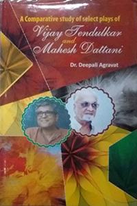 Comparative Study of Select plays of Vijay Tendulkar and Mahesh Dattani
