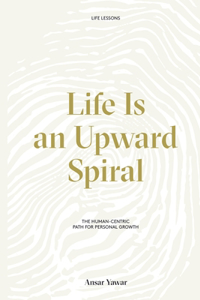 Life Is an Upward Spiral: The Human-Centric Path for Personal Growth