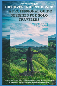 Discover Independence - A Professional Guide Designed for Solo Travelers