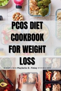 PCOS Diet Cookbook For Weight Loss: Beat PCOS Weight Challenges with the Delicious Meals & Easy 7-Day Meal plan