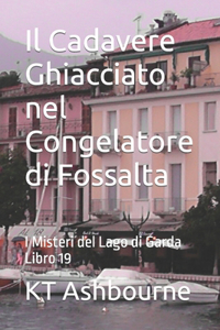 Cadavere Ghiacciato nel Congelatore di Fossalta: I Misteri del Lago di Garda Libro 19