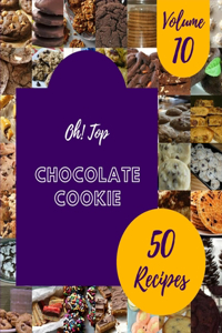 Oh! Top 50 Chocolate Cookie Recipes Volume 10