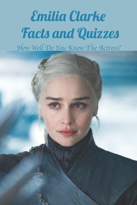 Emilia Clarke Facts and Quizzes