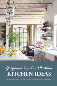 Gorgeous Rustic Modern Kitchen Ideas