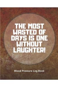 Blood Pressure Log Book /The most wasted of days is one without laughter (104 pages)