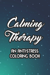 Calming Therapy An Anti-Stress Coloring Book