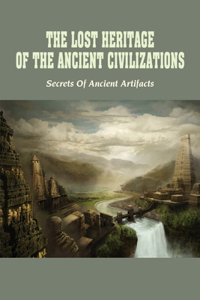 The Lost Heritage Of The Ancient Civilizations