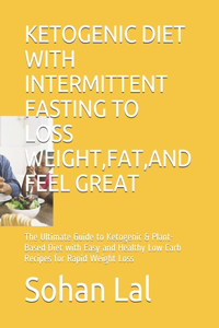Ketogenic Diet with Intermittent Fasting to Loss Weight, Fat, and Feel Great