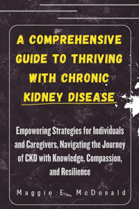 Comprehensive Guide to Thriving with Chronic Kidney Disease