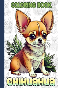 Chihuahua Coloring Book: A Collection Of Amazing Pictures Can Help You Relax, Boost Your Mood And Have More Fun For Kids, Boys, Girls