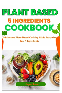 Plant Based 5 Ingredient Cookbook