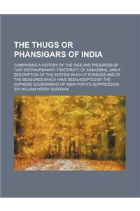 The Thugs or Phansigars of India (Volume 2); Comprising a History of the Rise and Progress of That Extraordinary Fraternity of Assassins, and a Descri