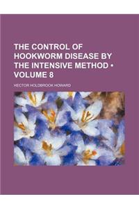 The Control of Hookworm Disease by the Intensive Method (Volume 8)