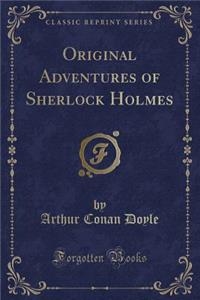 Original Adventures of Sherlock Holmes (Classic Reprint)