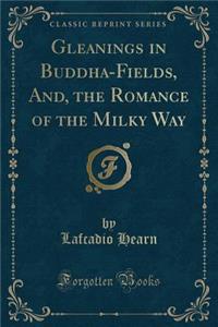 Gleanings in Buddha-Fields, And, the Romance of the Milky Way (Classic Reprint)