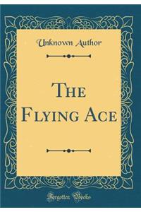 The Flying Ace (Classic Reprint)