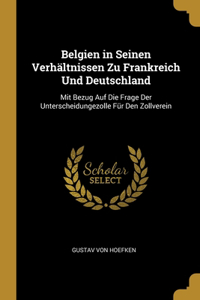 Belgien in Seinen Verhältnissen Zu Frankreich Und Deutschland
