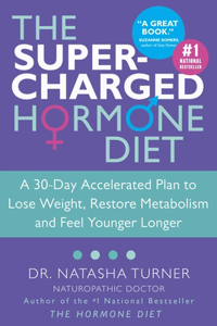 The Supercharged Hormone Diet: A 30-Day Accelerated Plan to Lose Weight, Restore Metabolism and Feel Younger Longer: A 30-Day Accelerated Plan to Lose Weight, Restore Metabolism and Feel Younger Longer