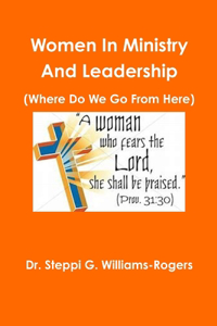 Women In Ministry And Leadership (Where Do We Go From Here)