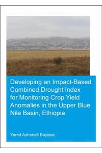 Developing an Impact-Based Combined Drought Index for Monitoring Crop Yield Anomalies in the Upper Blue Nile Basin, Ethiopia