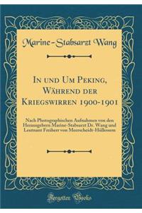 In und Um Peking, Während der Kriegswirren 1900-1901: Nach Photographischen Aufnahmen von den Herausgebern Marine-Stabsarzt Dr. Wang und Leutnant Freiherr von Meerscheidt-Hüllessem (Classic Reprint)