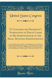 To Consider the President's Nomination of Philip Lader to Be Administrator of the Small Business Administration: Hearing Before the Committee on Small Business, United States Senate, One Hundred Third Congress, Second Session; To Consider the Presi