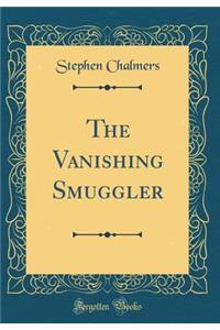 The Vanishing Smuggler (Classic Reprint)