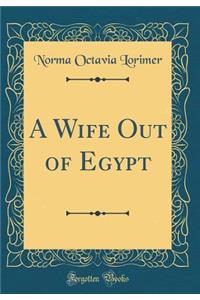 A Wife Out of Egypt (Classic Reprint)