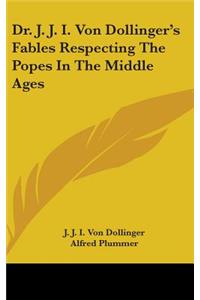 Dr. J. J. I. Von Dollinger's Fables Respecting The Popes In The Middle Ages