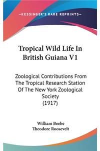 Tropical Wild Life In British Guiana V1: Zoological Contributions From The Tropical Research Station Of The New York Zoological Society (1917)