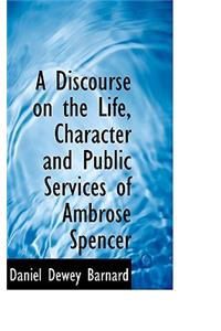 A Discourse on the Life, Character and Public Services of Ambrose Spencer