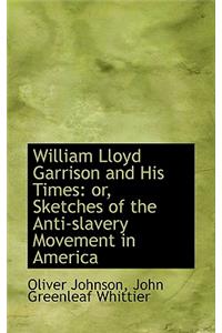 William Lloyd Garrison and His Times