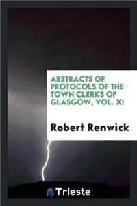 Abstracts of Protocols of the Town Clerks of Glasgow, Vol. XI
