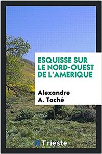 Esquisse Sur Le Nord-Ouest de L'Amerique